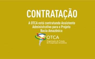 A OTCA está contratando um Assistente Administrativo para o Projeto Bacia Amazônica