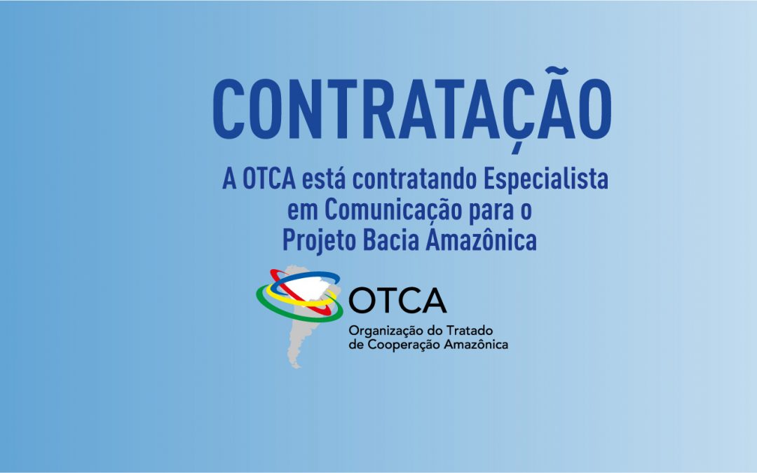 A OTCA está contratando um especialista em comunicação para o Projeto Bacia Amazônica