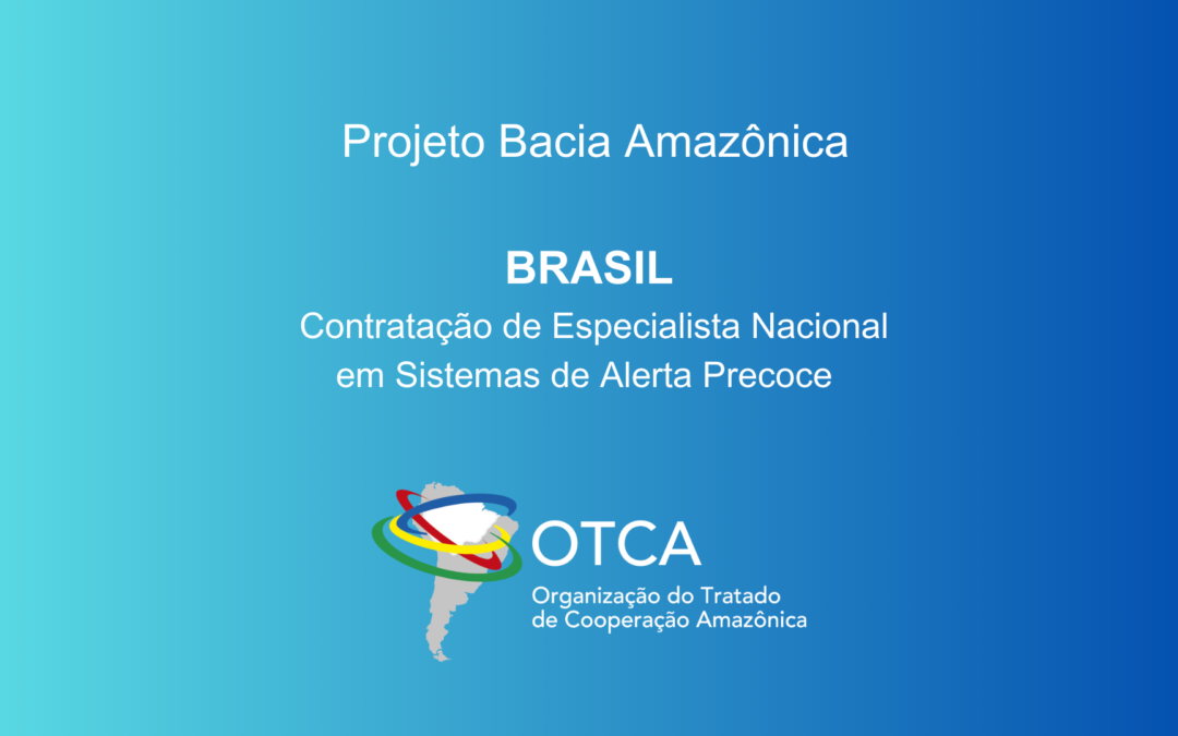 BRASIL – Chamada para Consultoria Especializada em Sistemas de Alerta Precoce na Bacia Amazônica