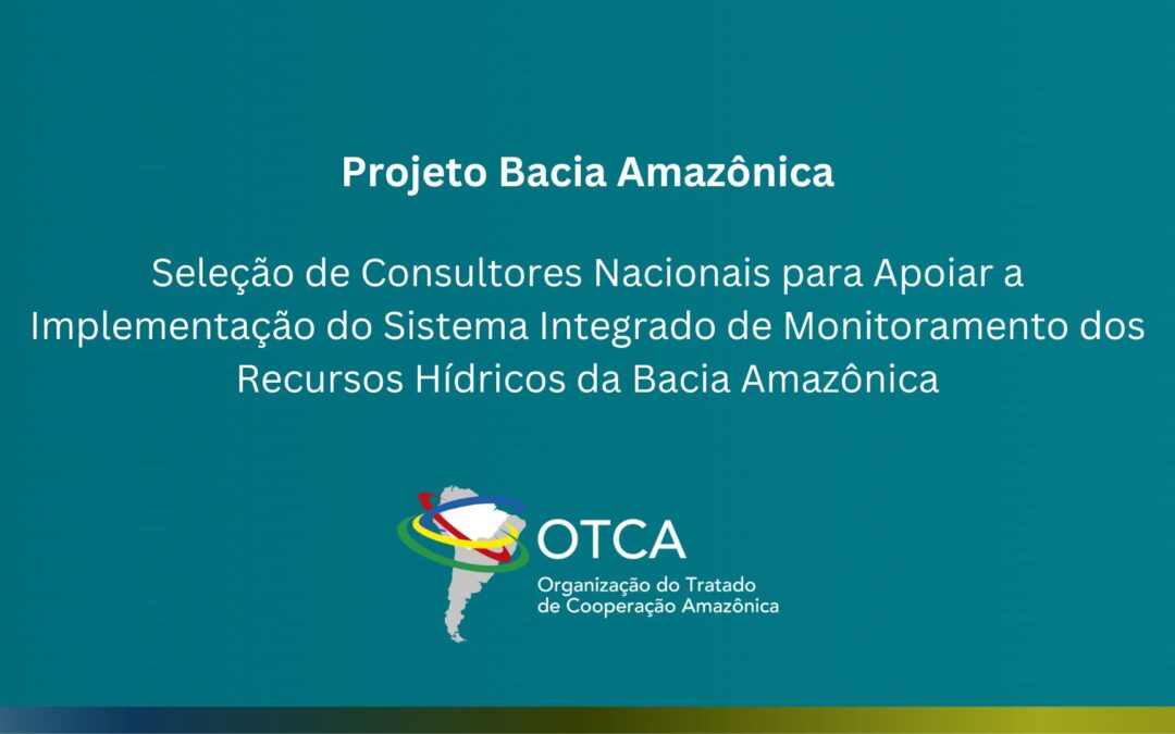 CONVOCATÓRIA ABERTA: OTCA contrata consultores nos oito países para apoiar o monitoramento das águas amazônicas
