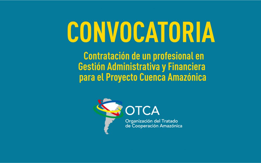 La OTCA está seleccionando profesional en Gestión Administrativa y Financiera para el Proyecto Cuenca Amazónica