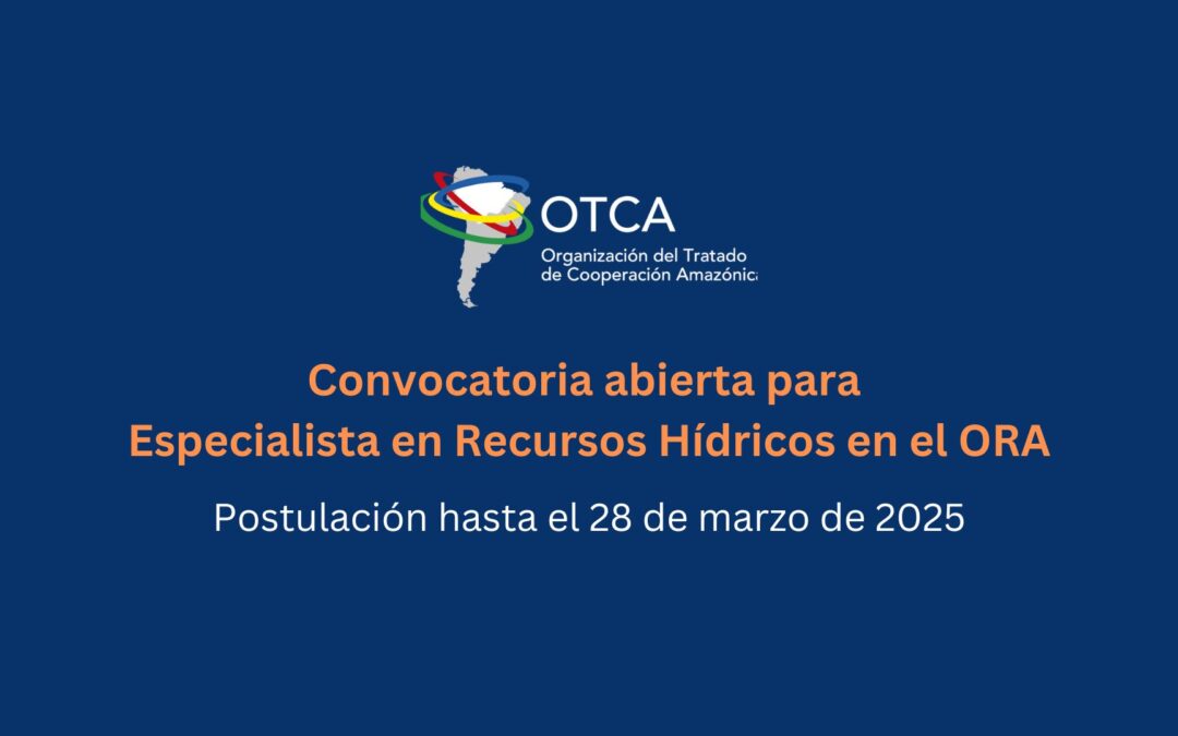 La OTCA está contratando a un Especialista en Recursos Hídricos para el Observatorio Regional Amazónico (ORA)